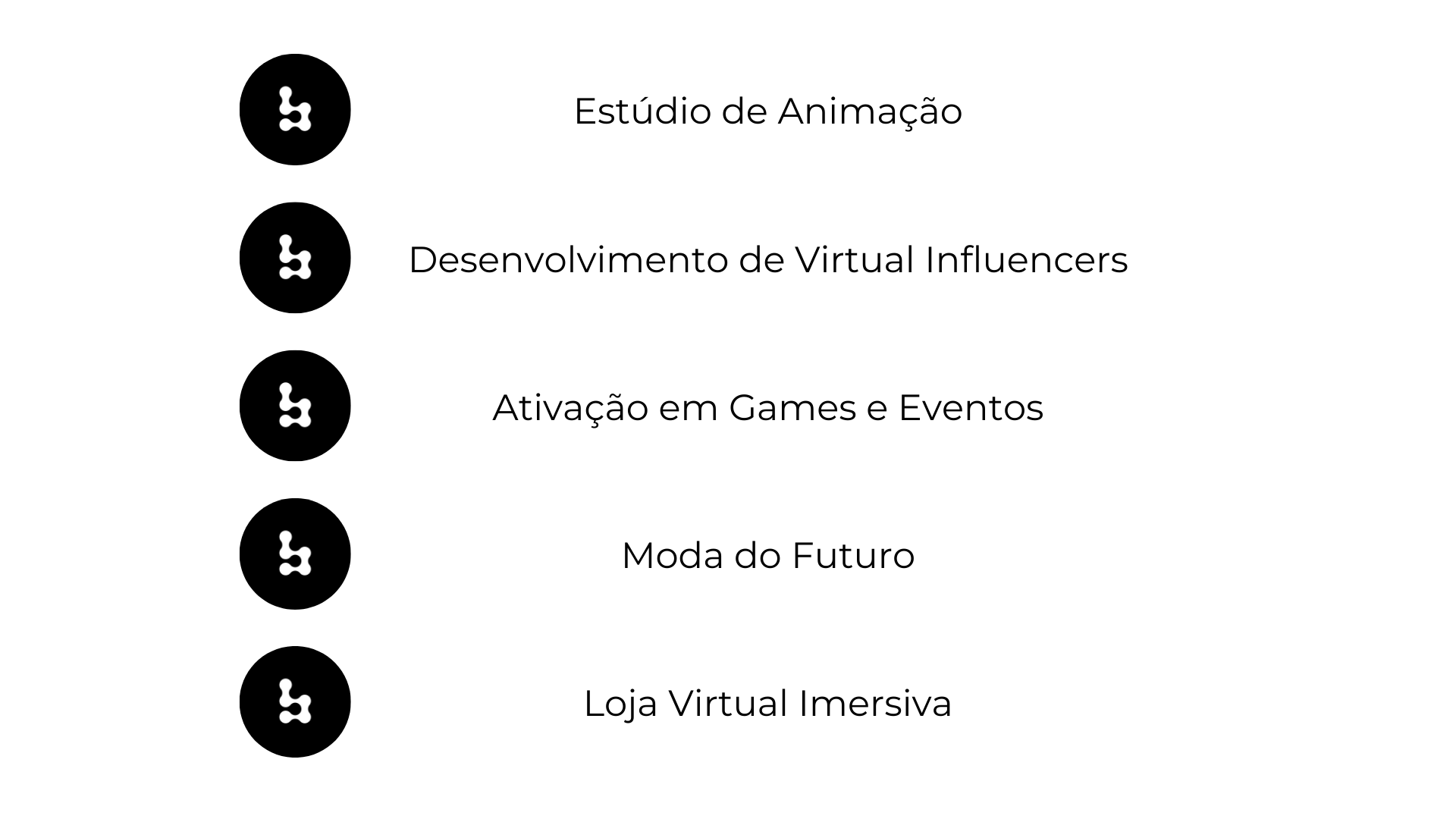 Estúdio de animação, desenvolvimento de virtual influencers, ativação em games e eventos, moda do futuro, loja virtual imersiva.